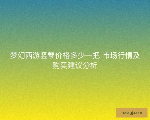 梦幻西游竖琴价格多少一把 市场行情及购买建议分析